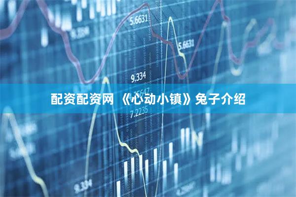 配资配资网 《心动小镇》兔子介绍